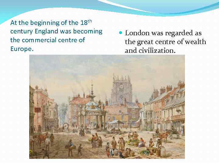 At the beginning of the 18 th century England was becoming the commercial centre