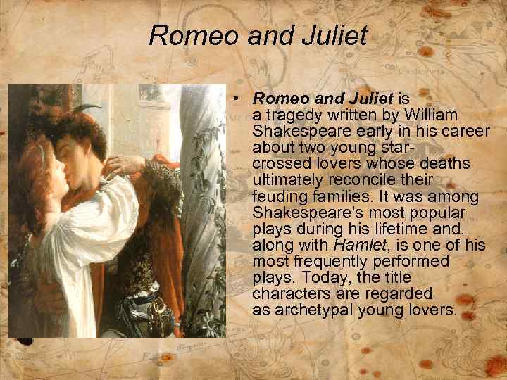 Romeo and Juliet • Romeo and Juliet is a tragedy written by William Shakespeare