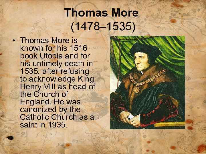Thomas More (1478– 1535) • Thomas More is known for his 1516 book Utopia