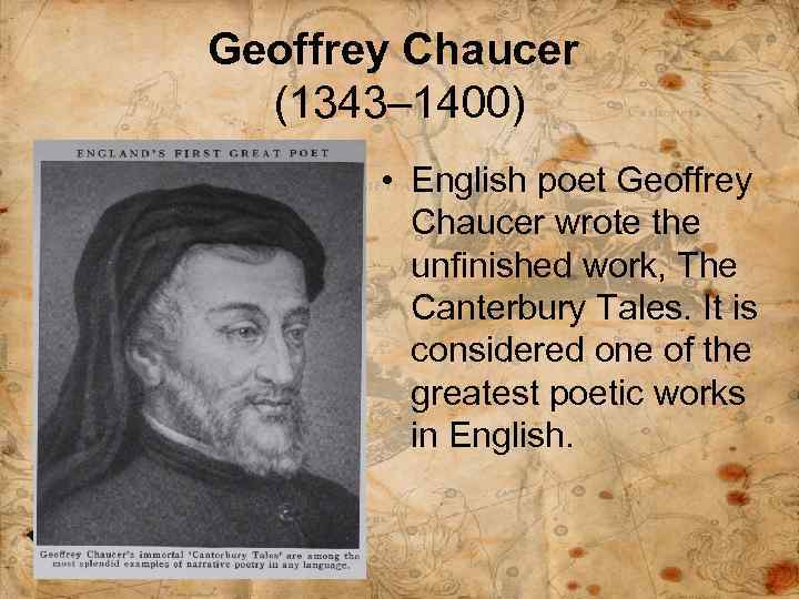 Geoffrey Chaucer (1343– 1400) • English poet Geoffrey Chaucer wrote the unfinished work, The