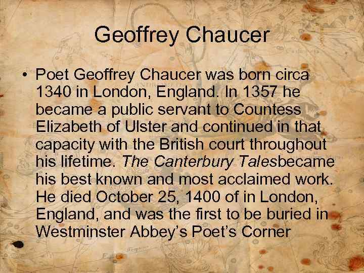 Geoffrey Chaucer • Poet Geoffrey Chaucer was born circa 1340 in London, England. In