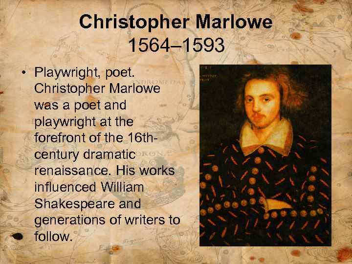 Christopher Marlowe 1564– 1593 • Playwright, poet. Christopher Marlowe was a poet and playwright