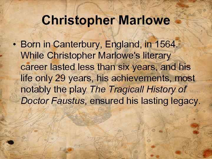 Christopher Marlowe • Born in Canterbury, England, in 1564. While Christopher Marlowe's literary career
