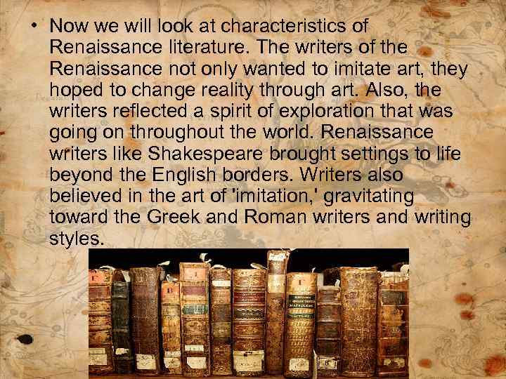  • Now we will look at characteristics of Renaissance literature. The writers of