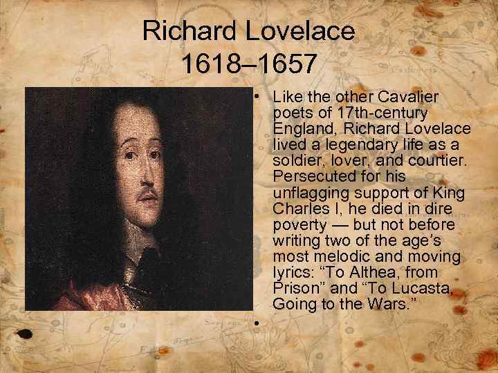Richard Lovelace 1618– 1657 • Like the other Cavalier poets of 17 th-century England,