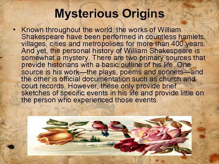 Mysterious Origins • Known throughout the world, the works of William Shakespeare have been