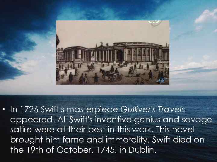  • In 1726 Swift's masterpiece Gulliver's Travels appeared. All Swift's inventive genius and