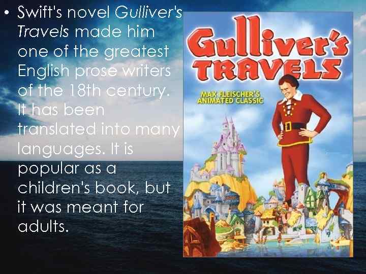  • Swift's novel Gulliver's Travels made him one of the greatest English prose