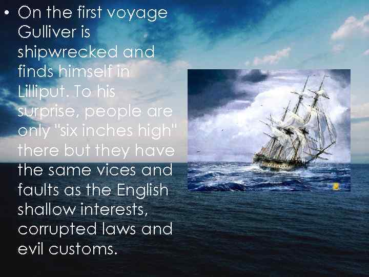  • On the first voyage Gulliver is shipwrecked and finds himself in Lilliput.