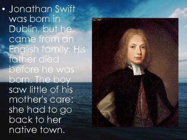 • Jonathan Swift was born in Dublin, but he came from an English