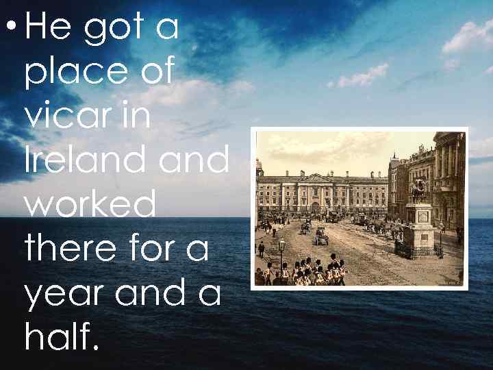  • He got a place of vicar in Ireland worked there for a