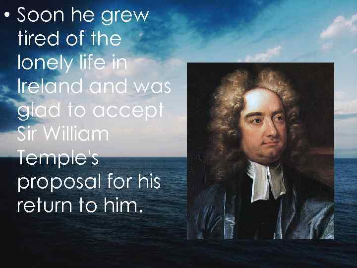  • Soon he grew tired of the lonely life in Ireland was glad