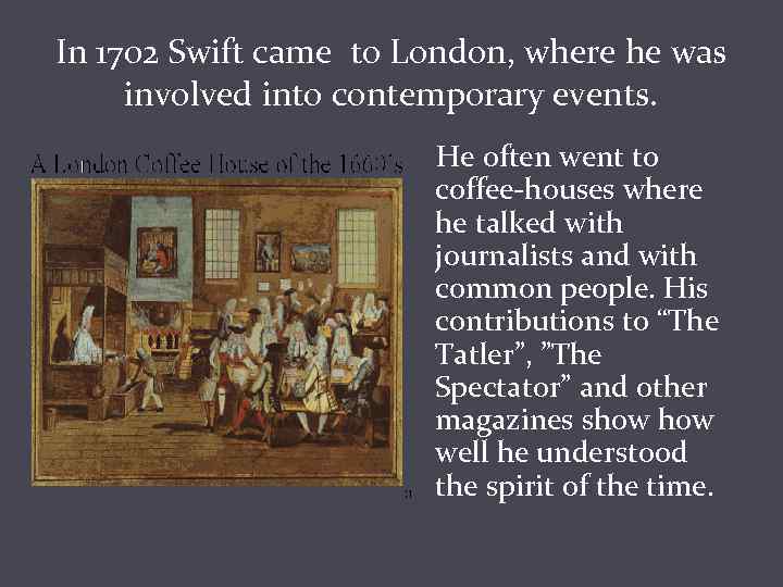 In 1702 Swift came to London, where he was involved into contemporary events. He