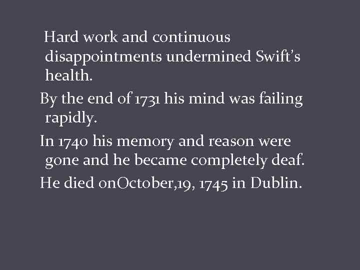 Hard work and continuous disappointments undermined Swift’s health. By the end of 1731 his