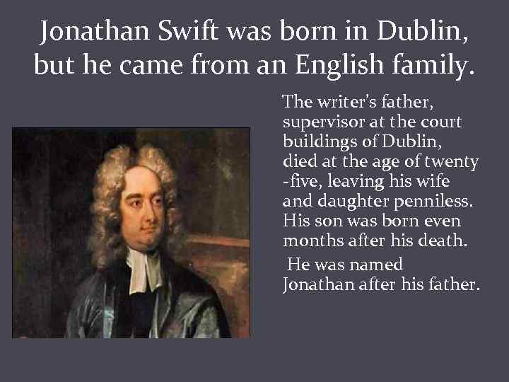 Jonathan Swift was born in Dublin, but he came from an English family. The