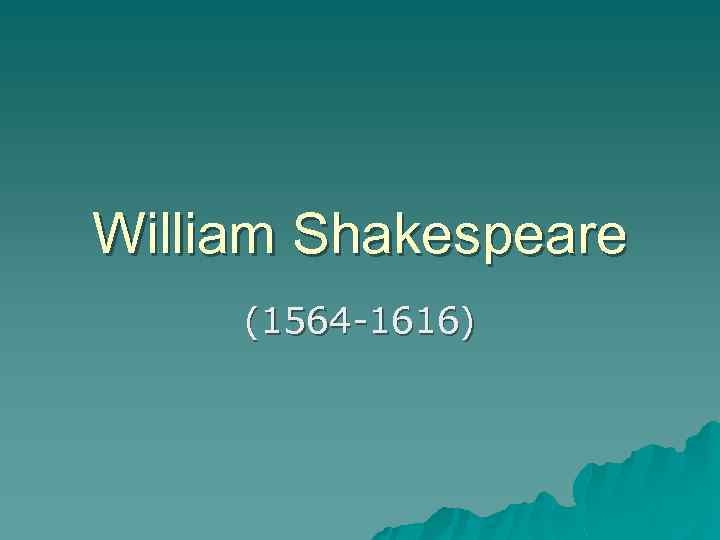 William Shakespeare (1564 -1616) 