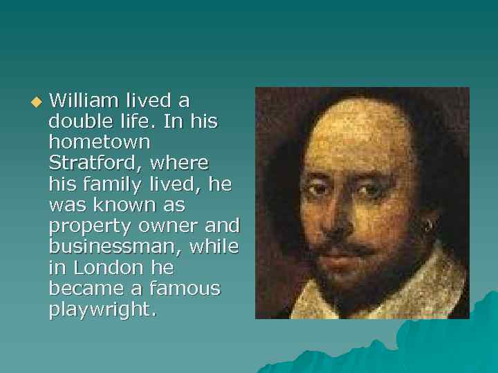 u William lived a double life. In his hometown Stratford, where his family lived,