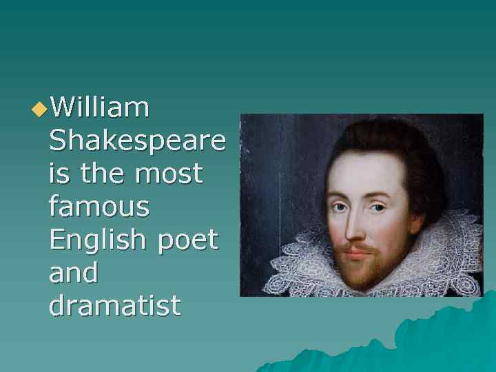 u. William Shakespeare is the most famous English poet and dramatist 
