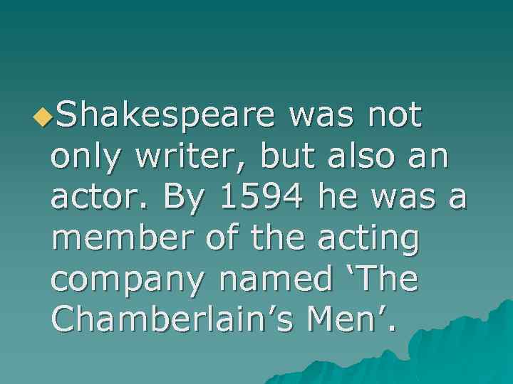 u. Shakespeare was not only writer, but also an actor. By 1594 he was