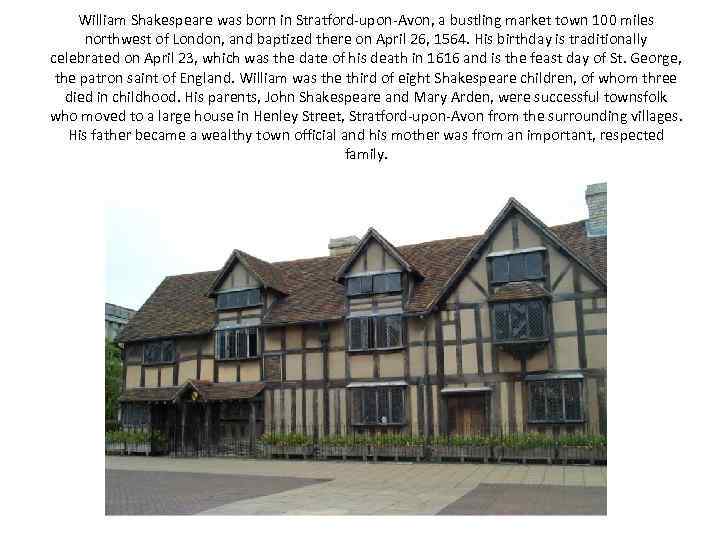 William Shakespeare was born in Stratford-upon-Avon, a bustling market town 100 miles northwest of