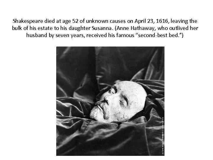 Shakespeare died at age 52 of unknown causes on April 23, 1616, leaving the