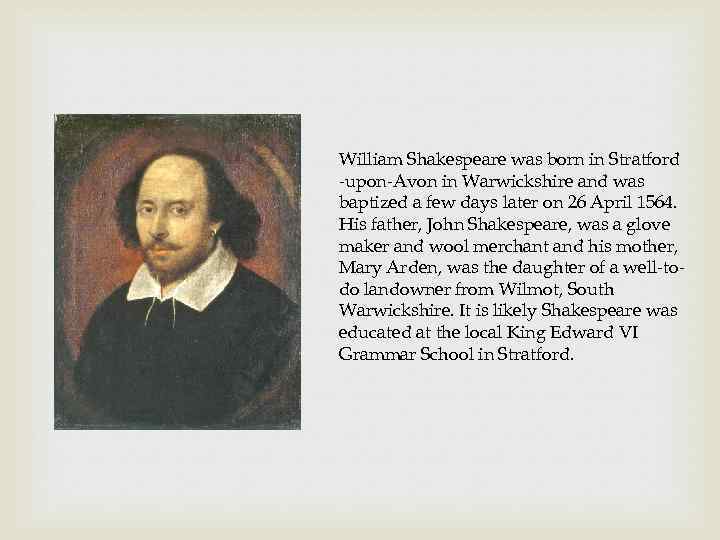 William Shakespeare was born in Stratford -upon-Avon in Warwickshire and was baptized a few