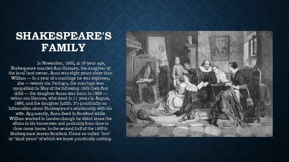 SHAKESPEARE'S FAMILY In November, 1582, at 18 -year age, Shakespeare married Ann Hatauey, the