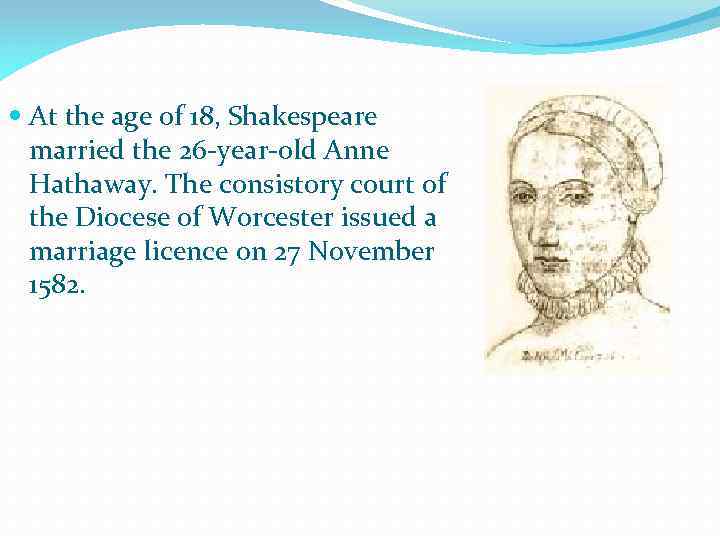  At the age of 18, Shakespeare married the 26 -year-old Anne Hathaway. The