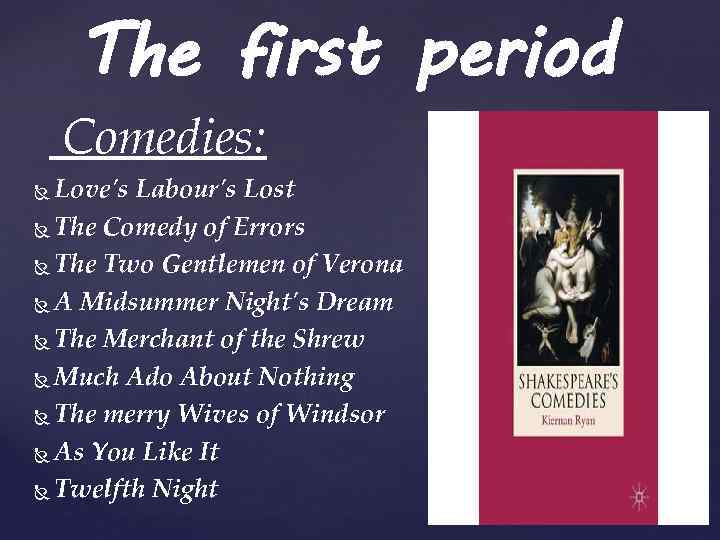 The first period Comedies: Love's Labour's Lost The Comedy of Errors The Two Gentlemen