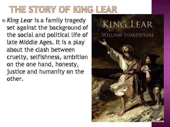  King Lear is a family tragedy set against the background of the social
