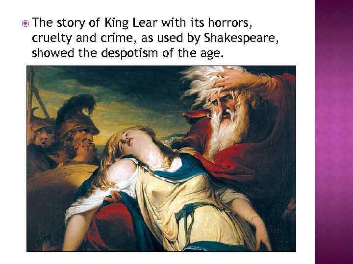  The story of King Lear with its horrors, cruelty and crime, as used