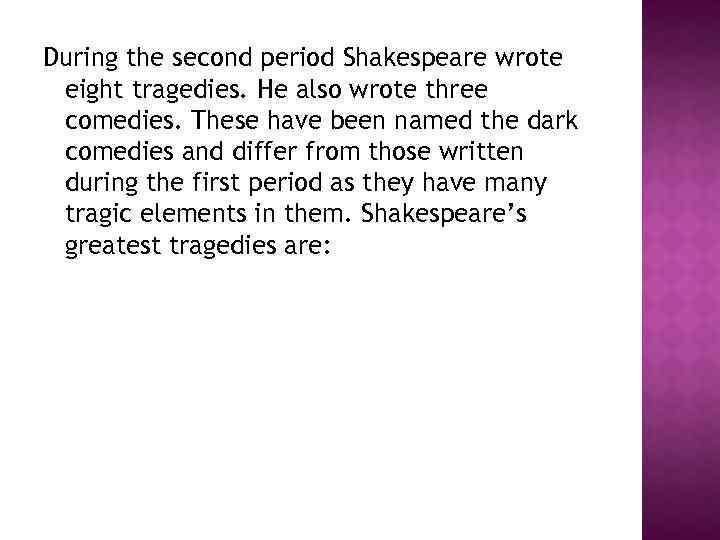 During the second period Shakespeare wrote eight tragedies. He also wrote three comedies. These