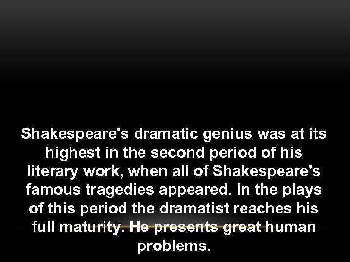 Shakespeare's dramatic genius was at its highest in the second period of his literary