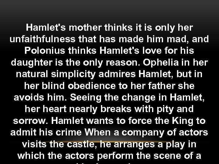 Hamlet's mother thinks it is only her unfaithfulness that has made him mad, and