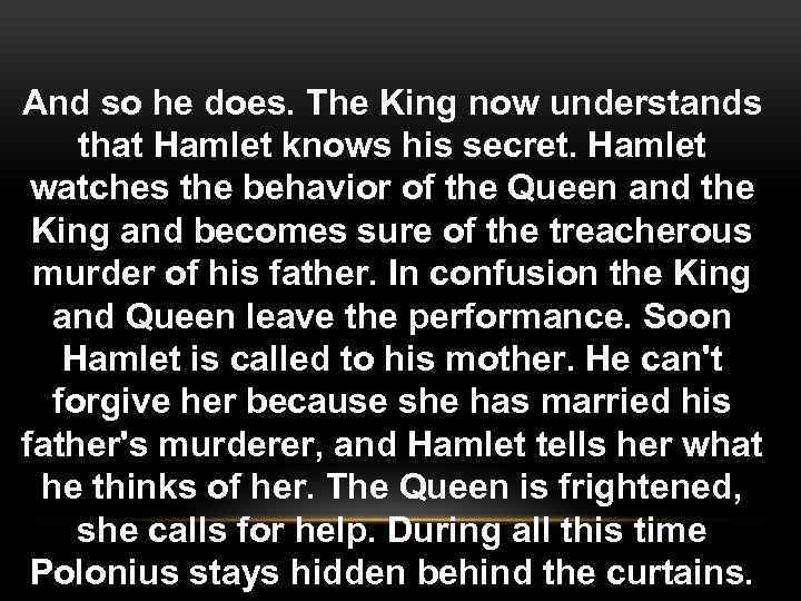 And so he does. The King now understands that Hamlet knows his secret. Hamlet