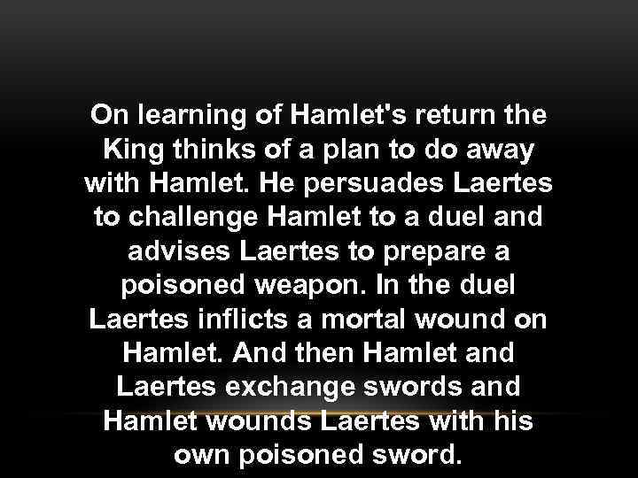 On learning of Hamlet's return the King thinks of a plan to do away