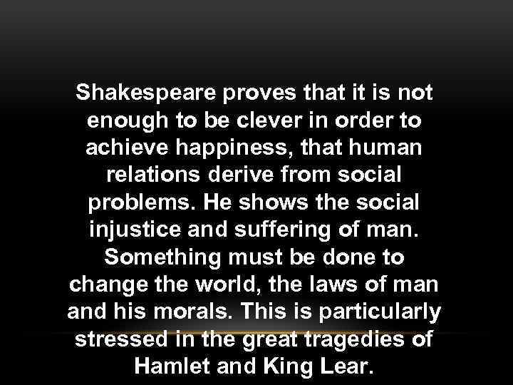 Shakespeare proves that it is not enough to be clever in order to achieve