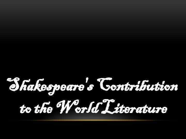 Shakespeare's Contribution to the World Literature 
