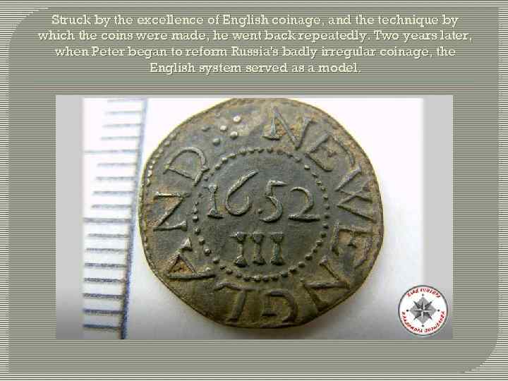 Struck by the excellence of English coinage, and the technique by which the coins