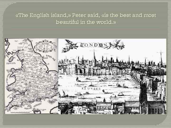  «The English island, » Peter said, «is the best and most beautiful in