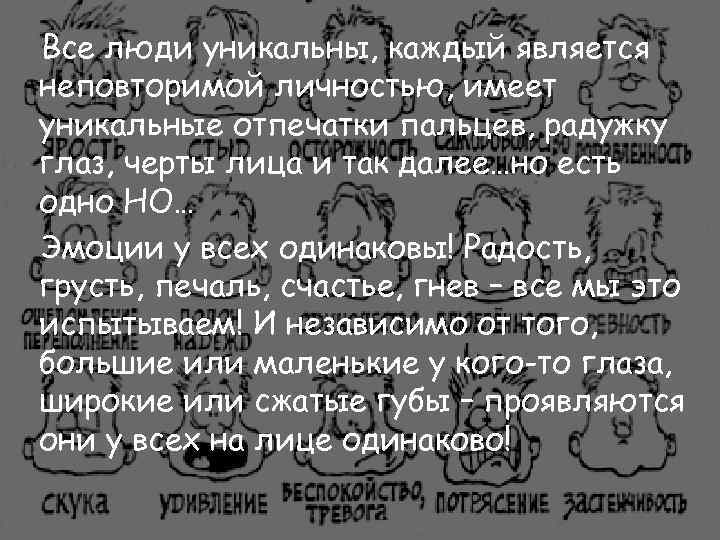Все люди уникальны, каждый является неповторимой личностью, имеет уникальные отпечатки пальцев, радужку глаз, черты