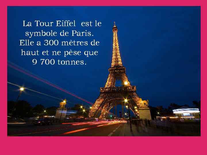  La Tour Eiffel est le symbole de Paris. Elle a 300 mètres de
