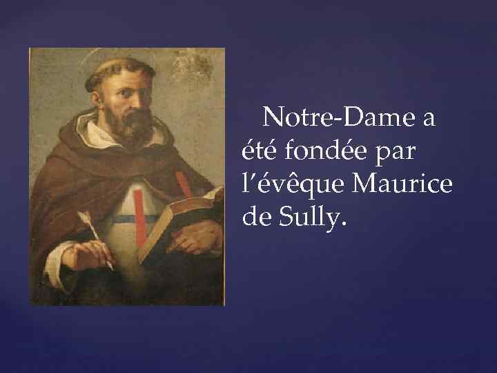  Notre-Dame a été fondée par l’évêque Maurice de Sully. 