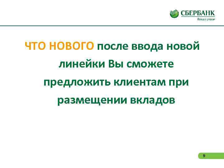 ЧТО НОВОГО после ввода новой линейки Вы сможете предложить клиентам при размещении вкладов 9