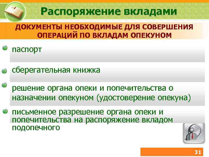 Распоряжение вкладами ДОКУМЕНТЫ НЕОБХОДИМЫЕ ДЛЯ СОВЕРШЕНИЯ ОПЕРАЦИЙ ПО ВКЛАДАМ ОПЕКУНОМ паспорт сберегательная книжка решение