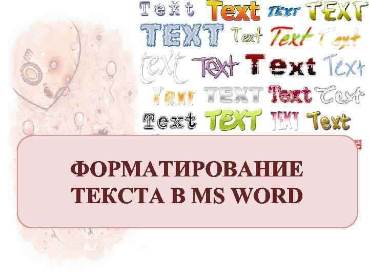 ФОРМАТИРОВАНИЕ ТЕКСТА В MS WORD 