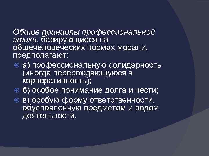 Общие принципы профессиональной этики, базирующиеся на общечеловеческих нормах морали, предполагают: а) профессиональную солидарность (иногда