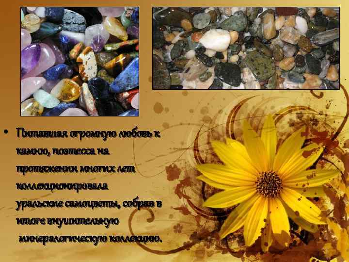  • Питавшая огромную любовь к камню, поэтесса на протяжении многих лет коллекционировала уральские