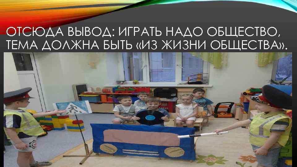 ОТСЮДА ВЫВОД: ИГРАТЬ НАДО ОБЩЕСТВО, ТЕМА ДОЛЖНА БЫТЬ «ИЗ ЖИЗНИ ОБЩЕСТВА» . 