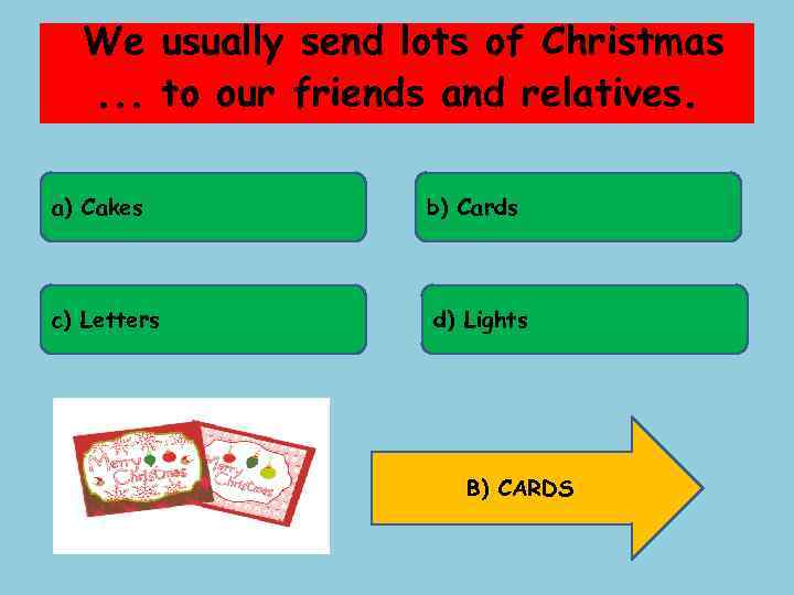 We usually send lots of Christmas. . . to our friends and relatives. a)